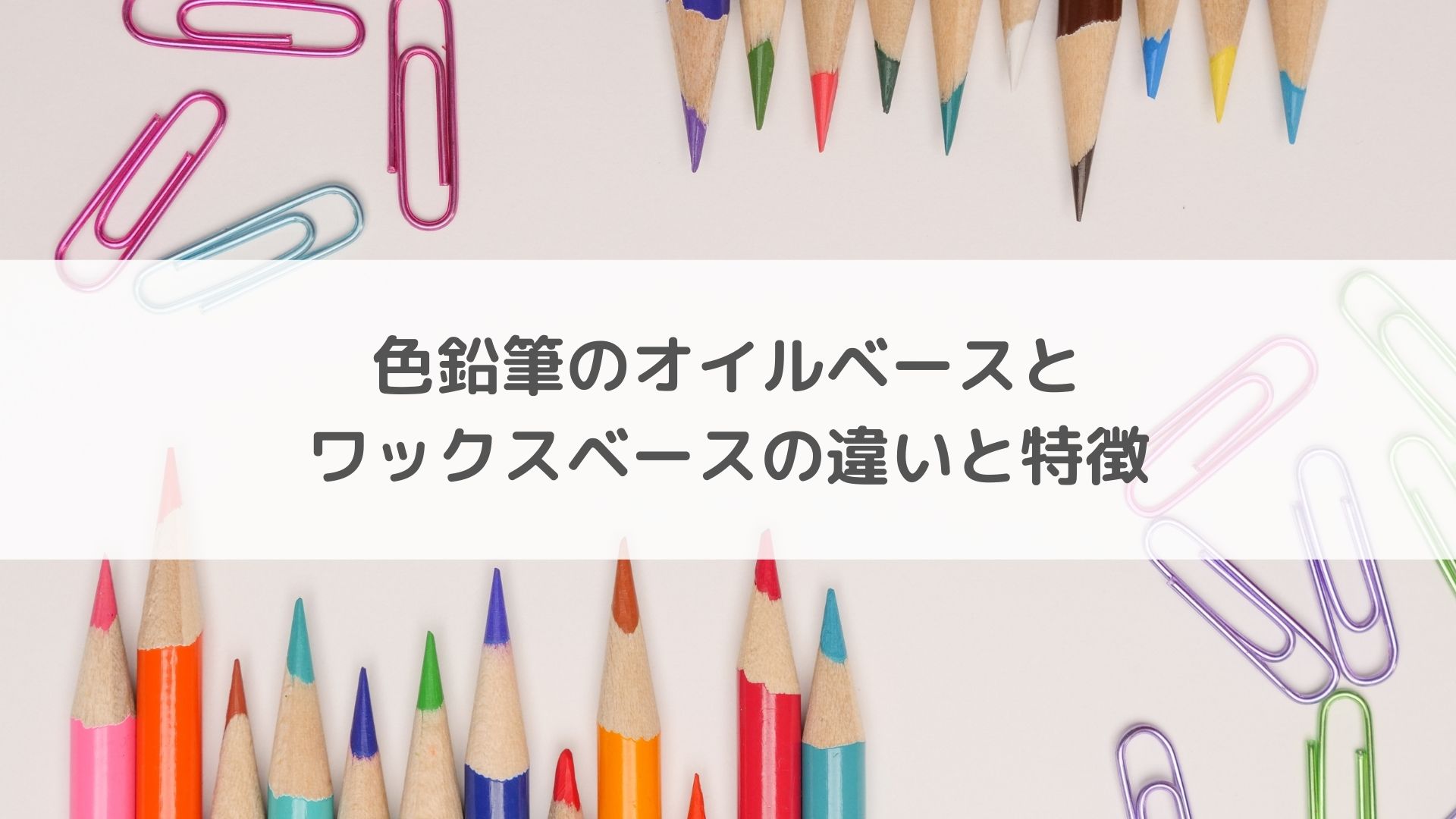 色鉛筆のオイルベースとワックスベースの違いと特徴